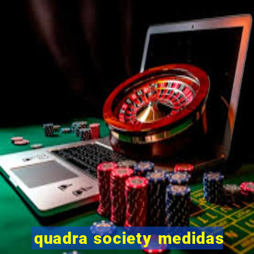 quadra society medidas